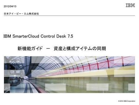 IBM SmarterCloud Control Desk 7.5 新機能ガイド － 資産と構成アイテムの同期