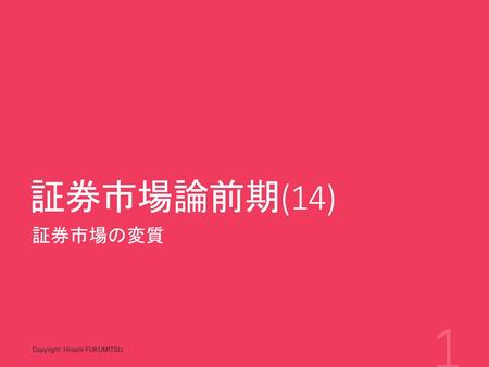 証券市場論前期(14) 証券市場の変質 Copyright: Hiroshi FUKUMITSU.