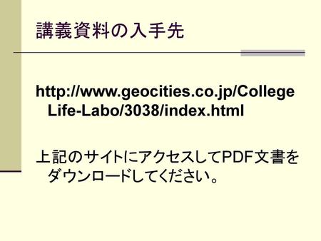 講義資料の入手先 http://www.geocities.co.jp/CollegeLife-Labo/3038/index.html 上記のサイトにアクセスしてPDF文書をダウンロードしてください。