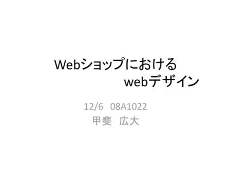 Webショップにおける 				webデザイン 12/6　08A1022 甲斐　広大.