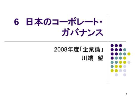 6　日本のコーポレート・ガバナンス 2008年度「企業論」 川端　望.