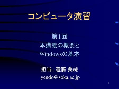 第1回 本講義の概要と Windowsの基本 担当： 遠藤 美純