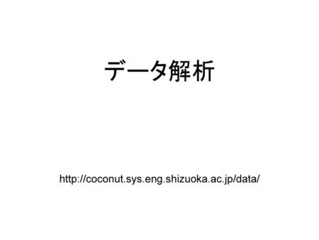 データ解析 http://coconut.sys.eng.shizuoka.ac.jp/data/.