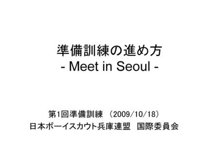 準備訓練の進め方 - Meet in Seoul -