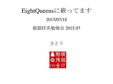 EightQueensに嵌ってます 2015/07/18 姫路IT系勉強会 2015.07 さとう.