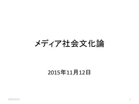 メディア社会文化論 2015年11月12日 2015/11/12.