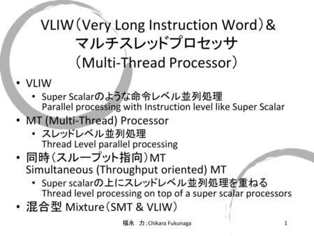 VLIW（Very Long Instruction Word）& マルチスレッドプロセッサ （Multi-Thread Processor） Super Scalarのような命令レベル並列処理 Parallel processing with Instruction level like Super.
