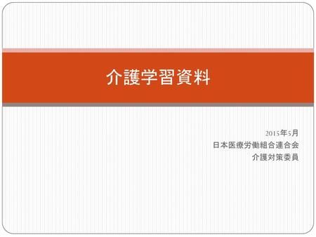 介護学習資料 2015年5月 日本医療労働組合連合会 介護対策委員.