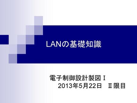 LANの基礎知識 電子制御設計製図Ⅰ 　　2013年5月22日　Ⅱ限目.