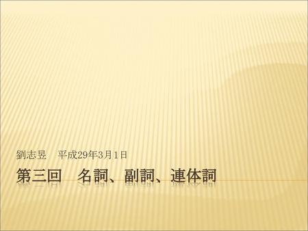 劉志昱　平成29年3月1日 第三回　名詞、副詞、連体詞.