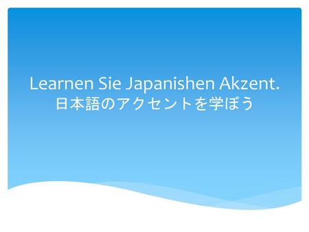 Learnen Sie Japanishen Akzent. 日本語のアクセントを学ぼう