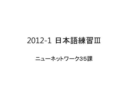 2012-1 日本語練習Ⅲ ニューネットワーク３５課.