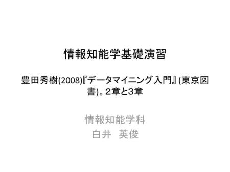 情報知能学基礎演習 豊田秀樹(2008)『データマイニング入門』 (東京図書)。２章と３章