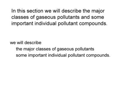 In this section we will describe the major classes of gaseous pollutants and some important individual pollutant compounds. we will describe 　　the major.