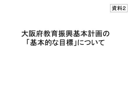 大阪府教育振興基本計画の 「基本的な目標」について