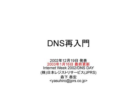 DNS再入門 2002年12月19日 発表 2003年1月16日 最終更新 Internet Week 2002/DNS DAY