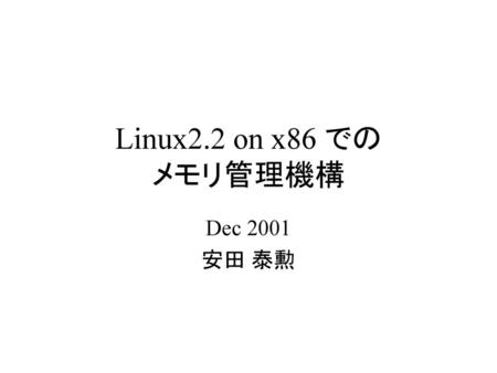 Linux2.2 on x86 での メモリ管理機構 Dec 2001 安田 泰勲.