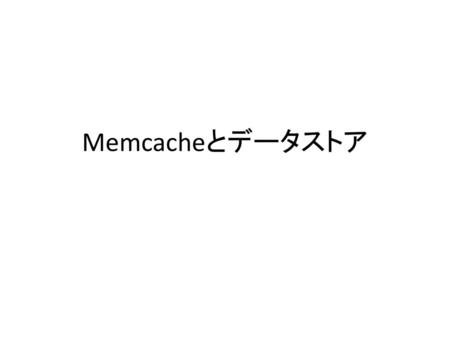 Memcacheとデータストア.