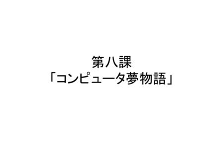 第八課 「コンピュータ夢物語」.