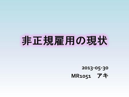 非正規雇用の現状 2013-05-30 MR1051　アキ.