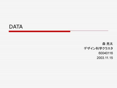DATA 森 亮太 デザイン科学クラスタ 60040116 2003.11.15.