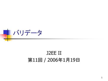バリデータ J2EE II 第11回 / 2006年1月19日.
