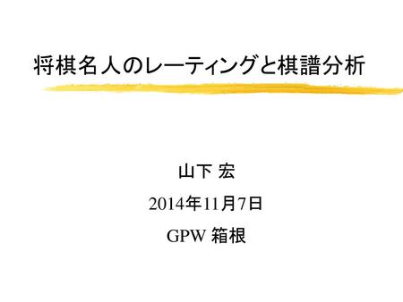 将棋名人のレーティングと棋譜分析 山下 宏 2014年11月7日 GPW 箱根.