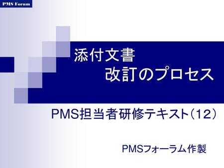 添付文書 　　　改訂のプロセス PMS担当者研修テキスト（1２） PMSフォーラム作製.