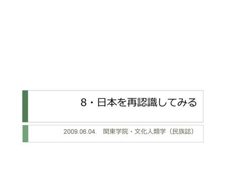 8・日本を再認識してみる 2009.06.04.　関東学院・文化人類学（民族誌）.