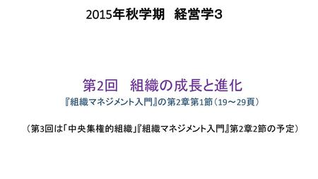 第2回 組織の成長と進化 2015年秋学期 経営学３ 『組織マネジメント入門』の第2章第1節（19～29頁）