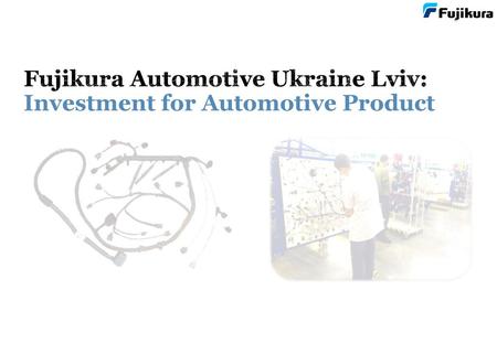 Fujikura Automotive Ukraine Lviv: Investment for Automotive Product