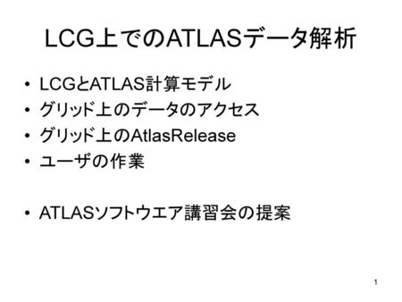 LCG上でのATLASデータ解析 LCGとATLAS計算モデル グリッド上のデータのアクセス グリッド上のAtlasRelease