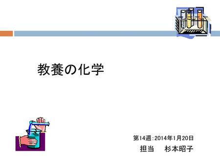 教養の化学 第14週：2014年1月20日　　 担当　　杉本昭子.