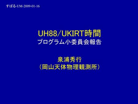 UH88/UKIRT時間 プログラム小委員会報告 泉浦秀行 （岡山天体物理観測所）