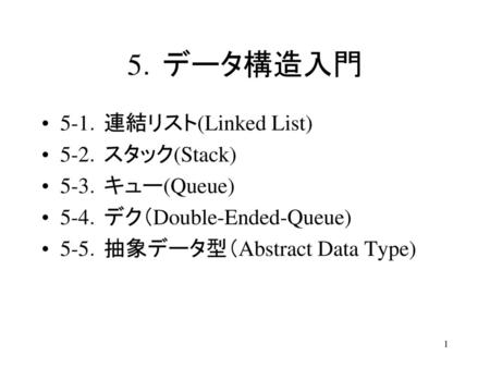 5．データ構造入門 5-1．連結リスト(Linked List) 5-2．スタック(Stack) 5-3．キュー(Queue)