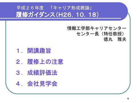 履修ガイダンス（Ｈ２６．１０．１８） １．開講趣旨 ２．履修上の注意 ３．成績評価法 ４．会社見学会 平成２６年度 「キャリア形成概論」