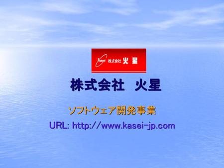 ソフトウェア開発事業 URL: http://www.kasei-jp.com 株式会社　火星 ソフトウェア開発事業 URL: http://www.kasei-jp.com.