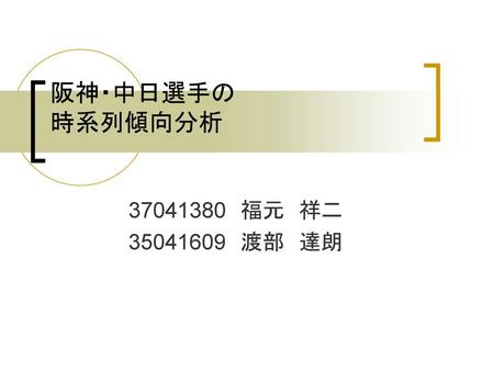阪神・中日選手の 時系列傾向分析 37041380　福元　祥二 35041609　渡部　達朗.