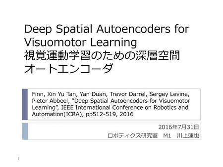 Deep Spatial Autoencoders for Visuomotor Learning 視覚運動学習のための深層空間