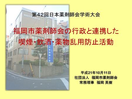 第４２回日本薬剤師会学術大会 福岡市薬剤師会の行政と連携した 喫煙・飲酒・薬物乱用防止活動