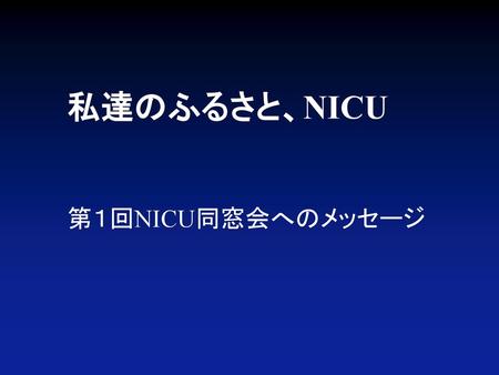 私達のふるさと、NICU 第１回NICU同窓会へのメッセージ.
