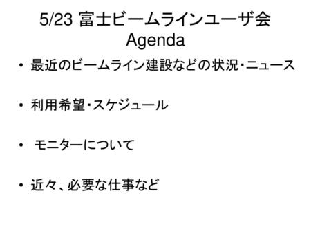 5/23 富士ビームラインユーザ会Agenda 最近のビームライン建設などの状況・ニュース 利用希望・スケジュール モニターについて