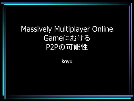Massively Multiplayer Online Gameにおける P2Pの可能性