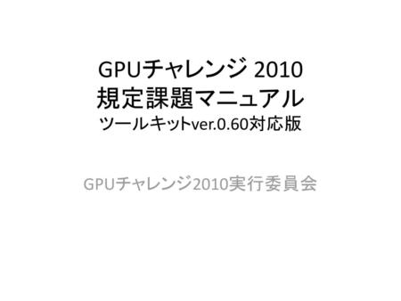 GPUチャレンジ 2010 規定課題マニュアル ツールキットver.0.60対応版