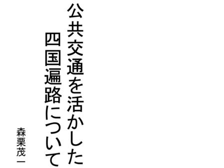 公共交通を活かした 四国遍路について 森栗茂一.