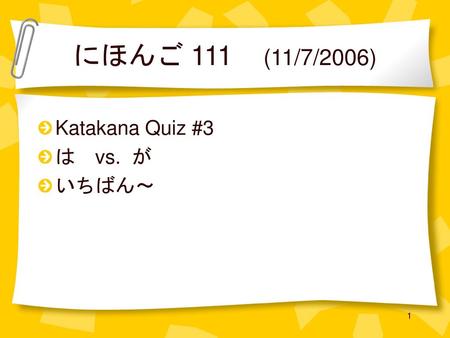 にほんご 111 (11/7/2006) Katakana Quiz #3 は　vs. が いちばん〜