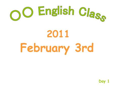 ○○ English Class 2011 February 3rd Day 1.