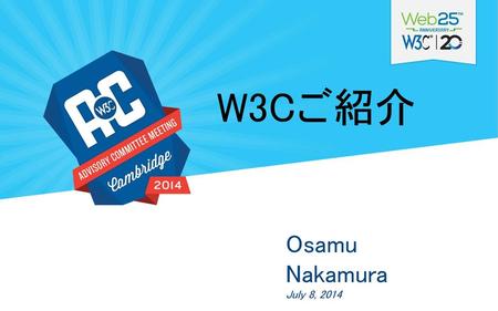 W3Cご紹介 Osamu Nakamura July 8, 2014.