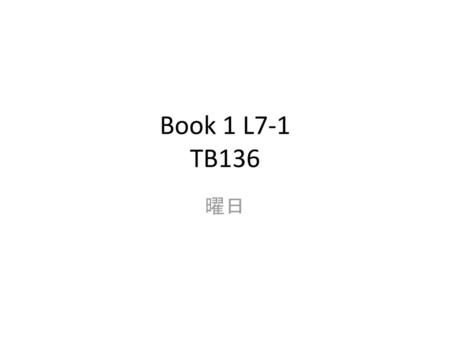 Book 1 L7-1 TB136 曜日.