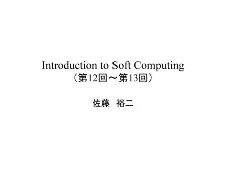 Introduction to Soft Computing （第12回～第13回）